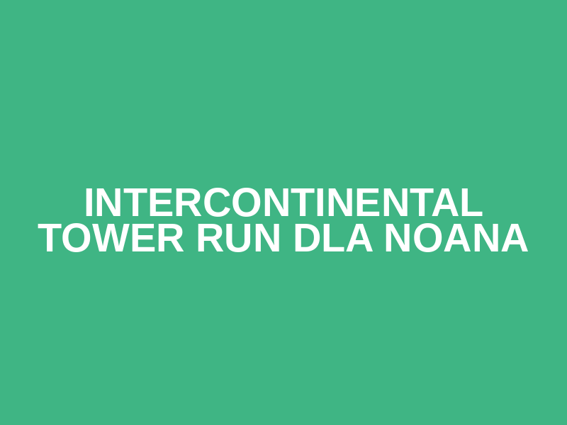 InterContinental Tower Run dla Noana