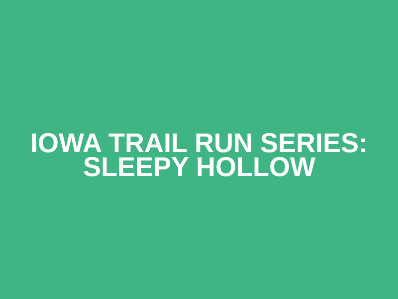 Iowa Trail Run Series: Sleepy Hollow