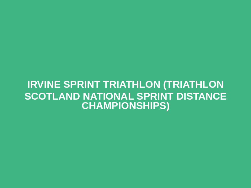 Irvine Sprint Triathlon (Triathlon Scotland National Sprint Distance Championships)