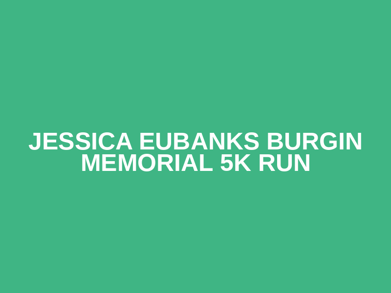 Jessica Eubanks Burgin Memorial 5k Run