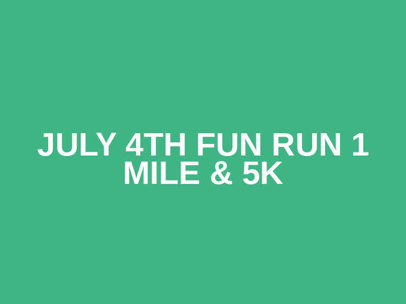 July 4th Fun Run 1 Mile & 5K