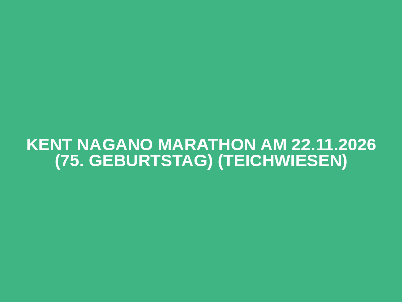 Kent Nagano Marathon am 22.11.2026 (75. Geburtstag) (Teichwiesen)