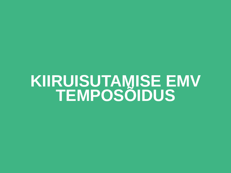 KIIRUISUTAMISE EMV TEMPOSÕIDUS