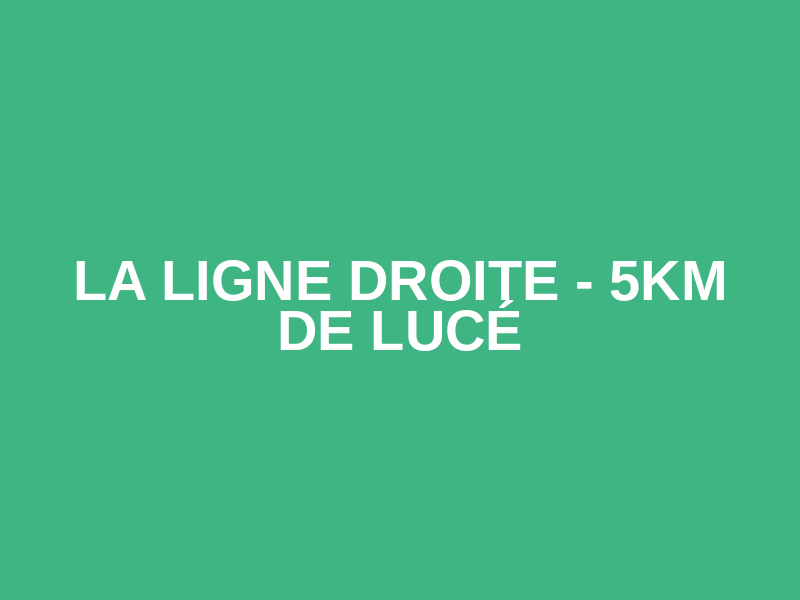 La Ligne Droite - 5km de Lucé