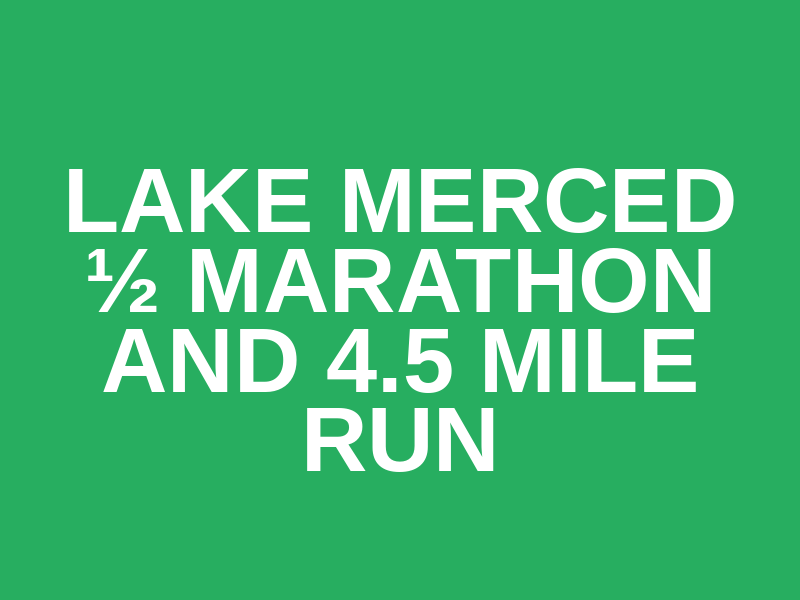 Lake Merced ½ Marathon and 4.5 Mile Run