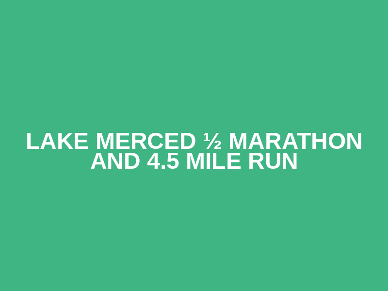 Lake Merced ½ Marathon and 4.5 Mile Run