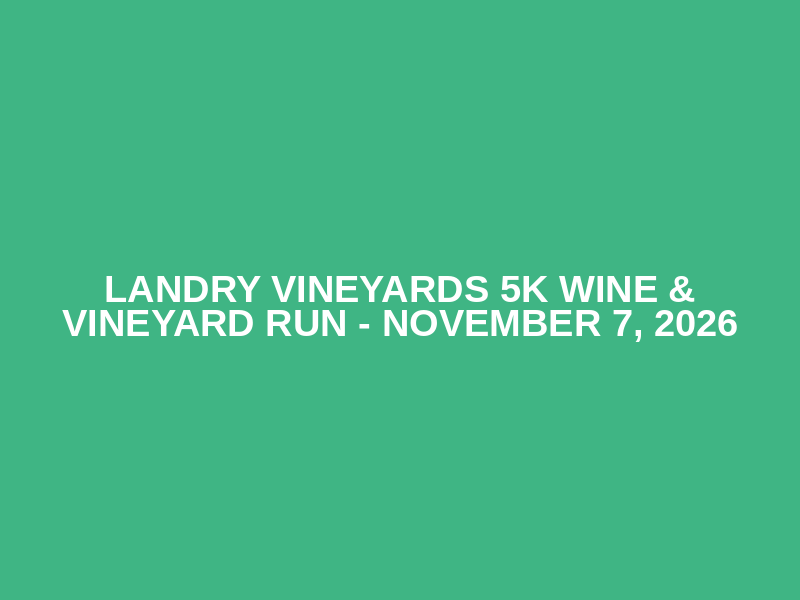 Landry Vineyards 5k Wine & Vineyard Run - November 7, 2026