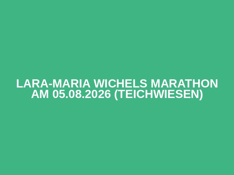 Lara-Maria Wichels Marathon am 05.08.2026 (Teichwiesen)