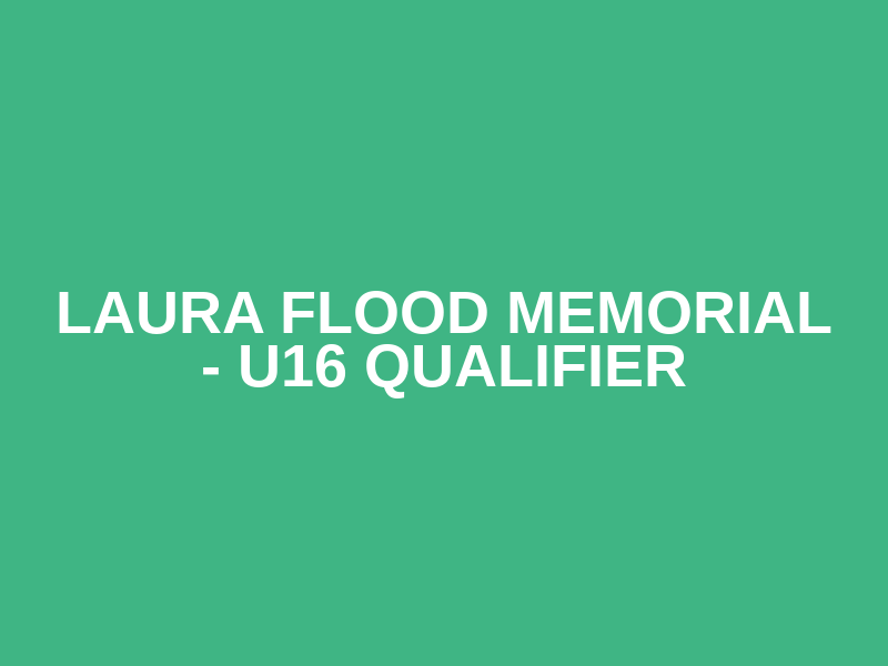 Laura Flood Memorial - U16 Qualifier