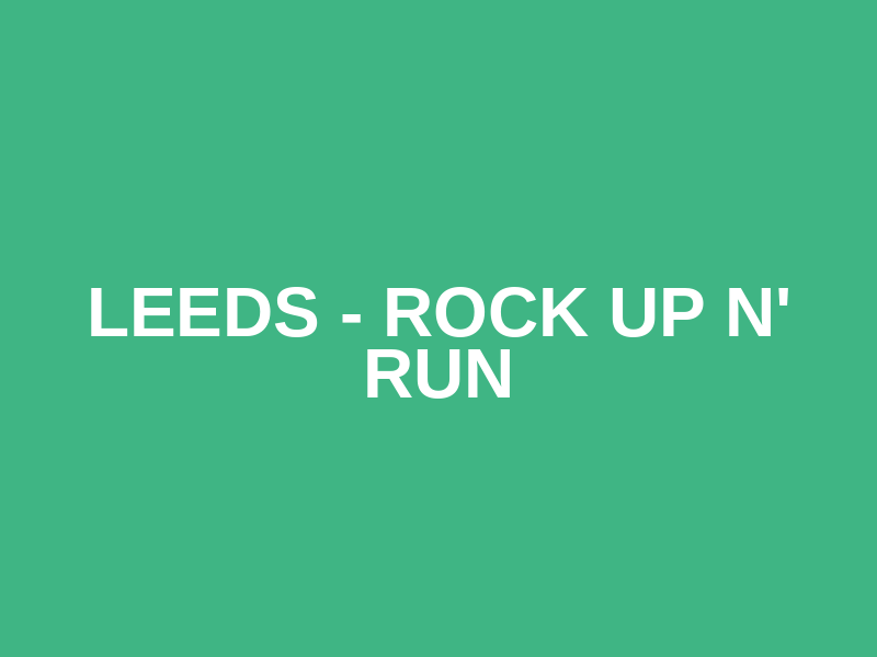 Leeds - Rock up n' Run