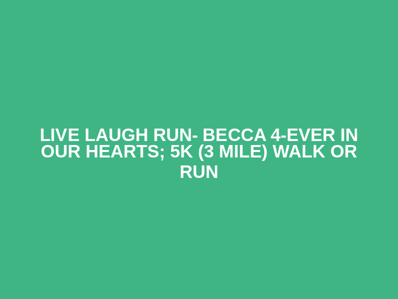 Live Laugh Run- Becca 4-Ever in our Hearts; 5k (3 Mile) Walk or Run