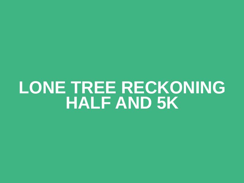 Lone Tree Reckoning Half and 5K