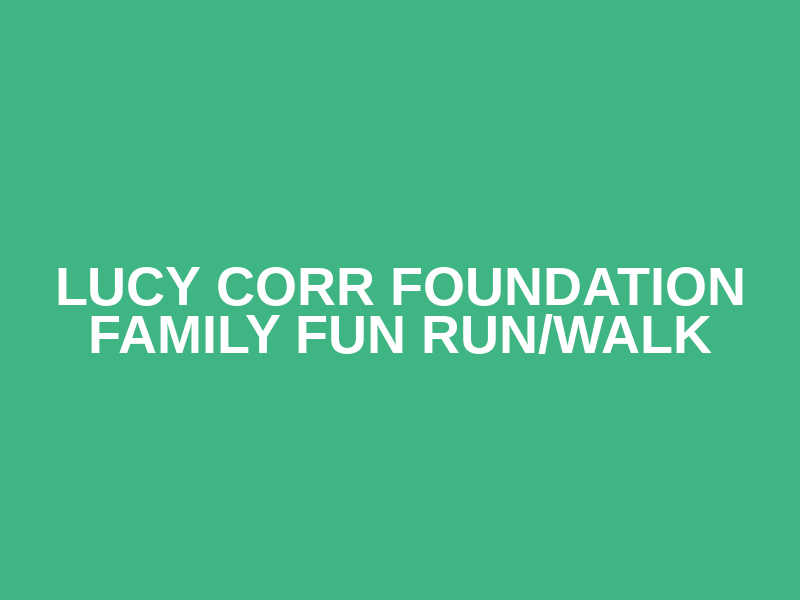Lucy Corr Foundation Family Fun Run/Walk
