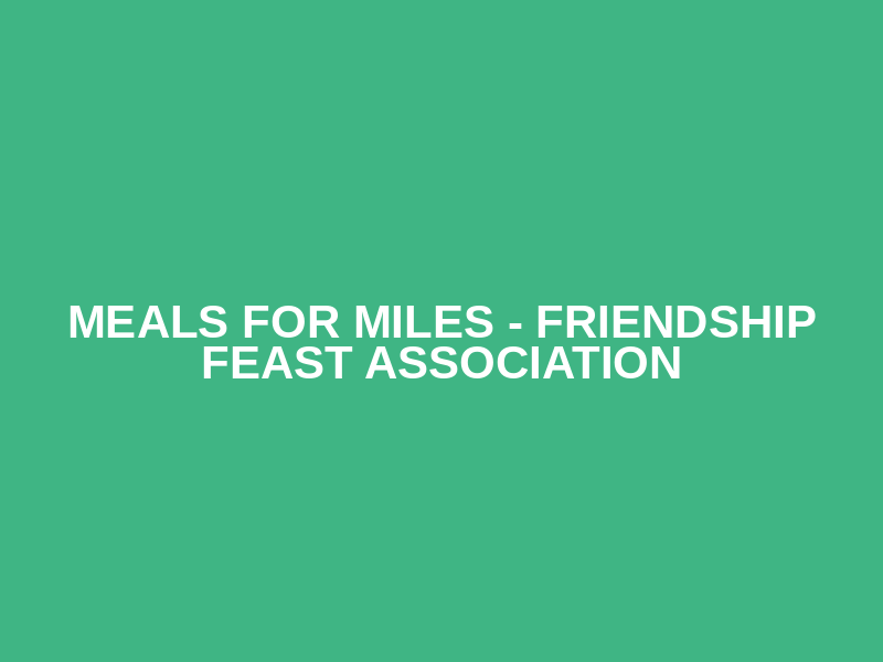 Meals for Miles - Friendship Feast Association Logo