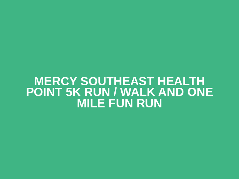 Mercy  Southeast Health point 5k  Run / Walk and  one mile fun run