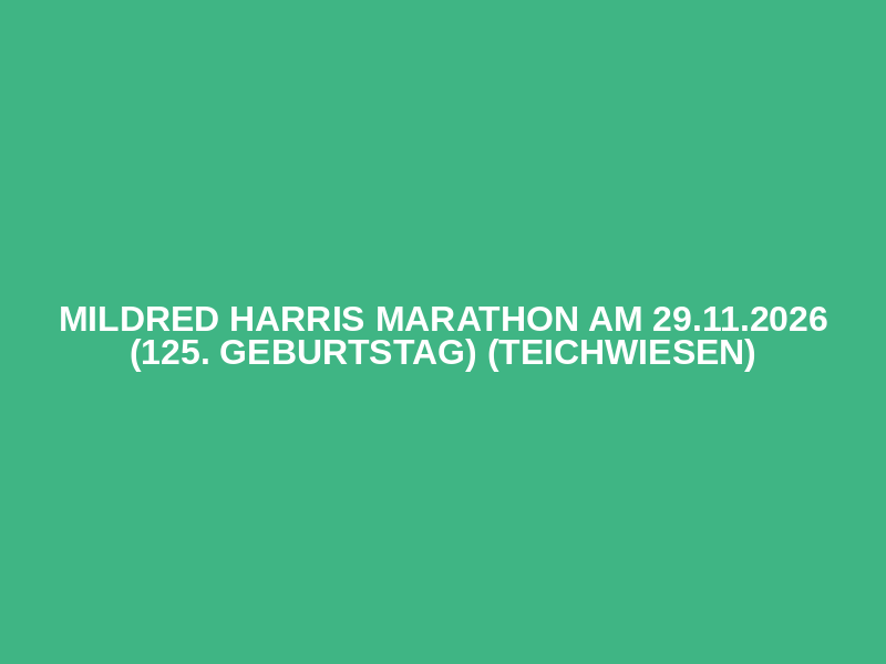 Mildred Harris Marathon am 29.11.2026 (125. Geburtstag) (Teichwiesen)