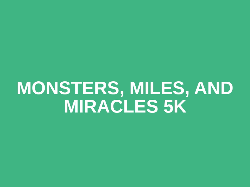 Monsters, Miles, and Miracles 5K
