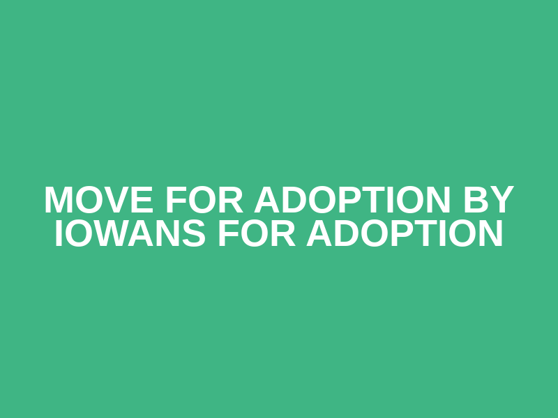 Move for Adoption by Iowans for Adoption