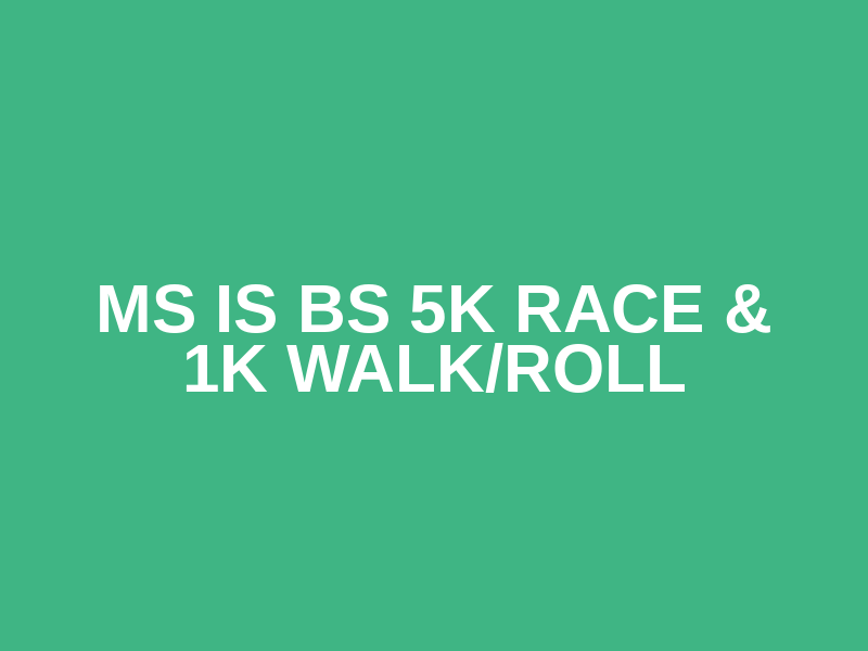 MS is BS 5k Race & 1k Walk/Roll