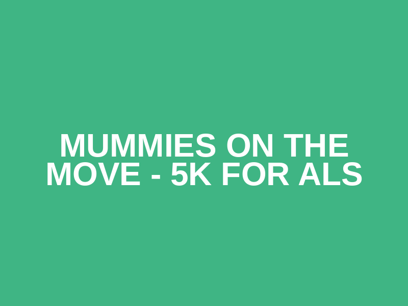 Mummies on the Move - 5k for ALS Logo