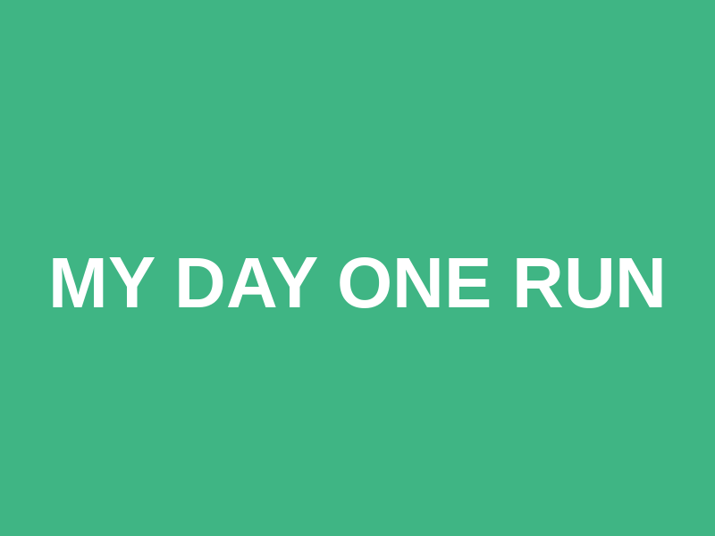 My Day One Run