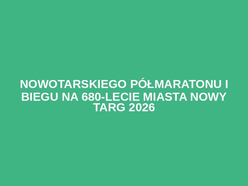 Nowotarskiego Półmaratonu i biegu na 680-lecie Miasta Nowy Targ 2026