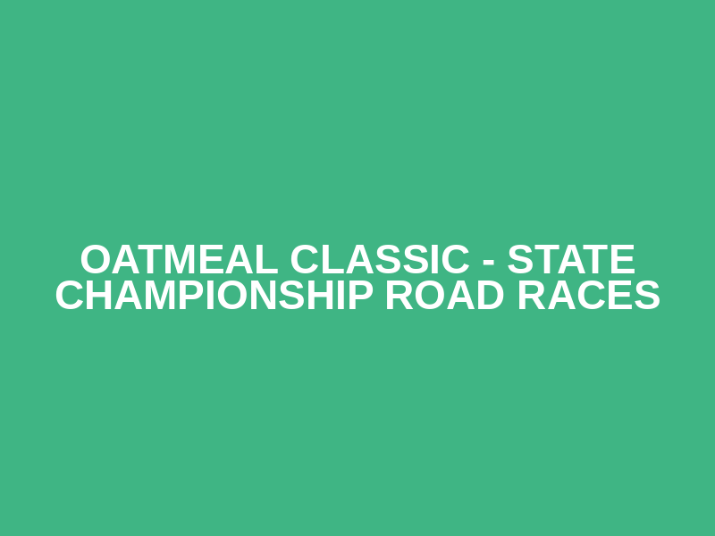 Oatmeal Classic - State Championship Road Races