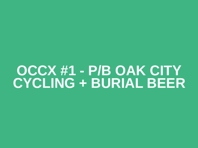 OCCX #1 - p/b Oak City Cycling + Burial Beer