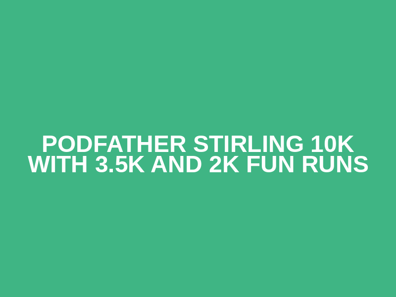 Podfather Stirling 10k with 3.5k and 2k fun runs