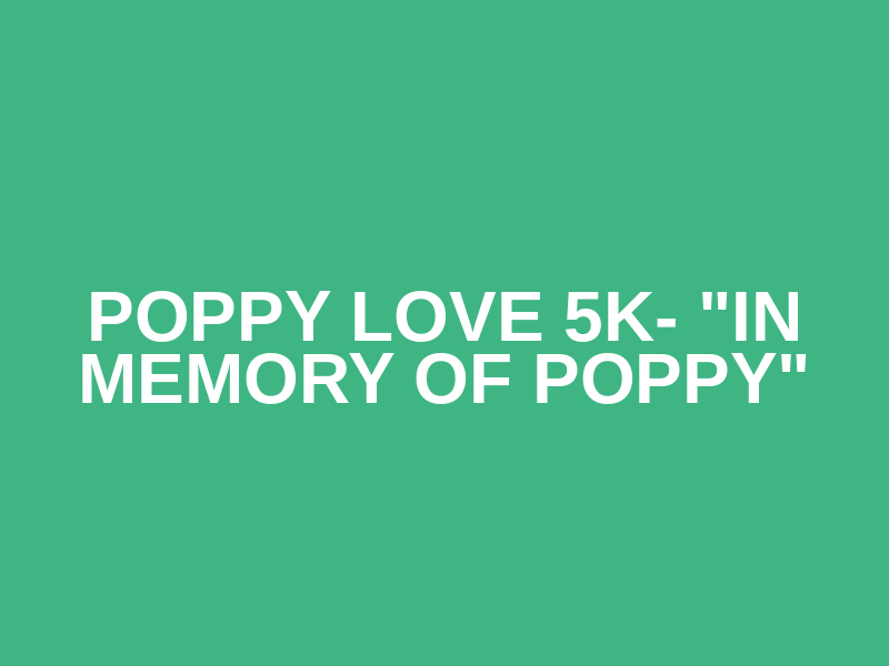 Poppy Love 5K- "In Memory of Poppy" Logo