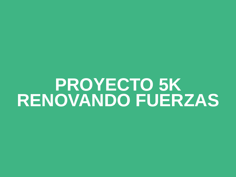 Proyecto 5k Renovando Fuerzas