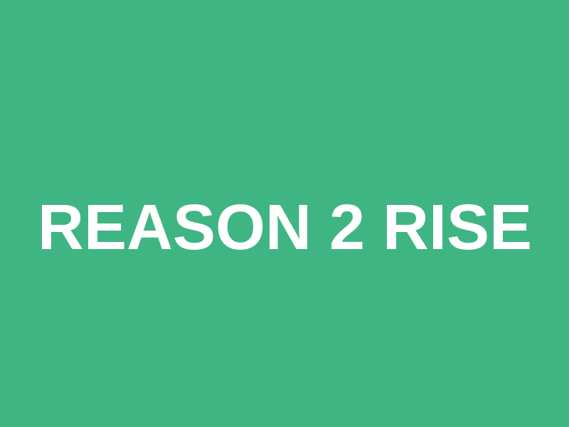 Reason 2 Rise