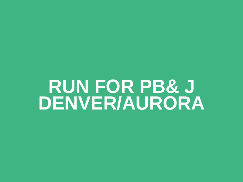 Run for PB& J  DENVER/AURORA