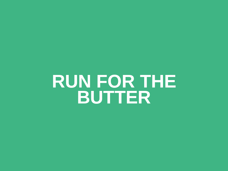 Run for the Butter