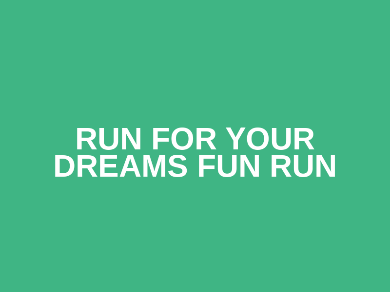 Run For Your Dreams Fun Run