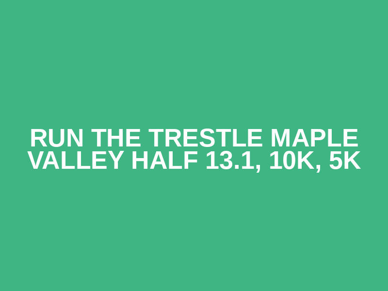 Run the Trestle Maple Valley Half 13.1, 10k, 5k Logo