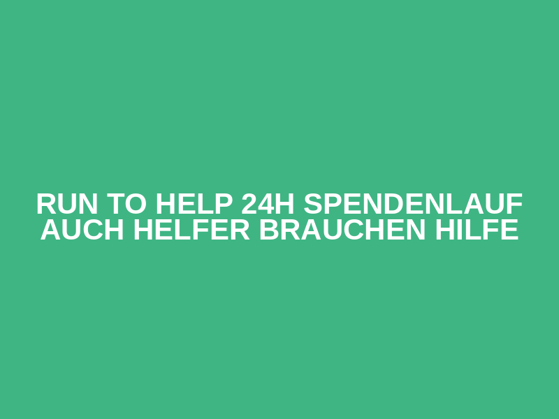 Run to Help 24h Spendenlauf 
auch Helfer brauchen Hilfe Logo