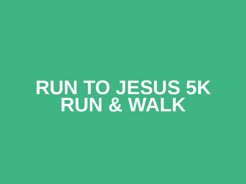 Run to Jesus 5k Run & Walk