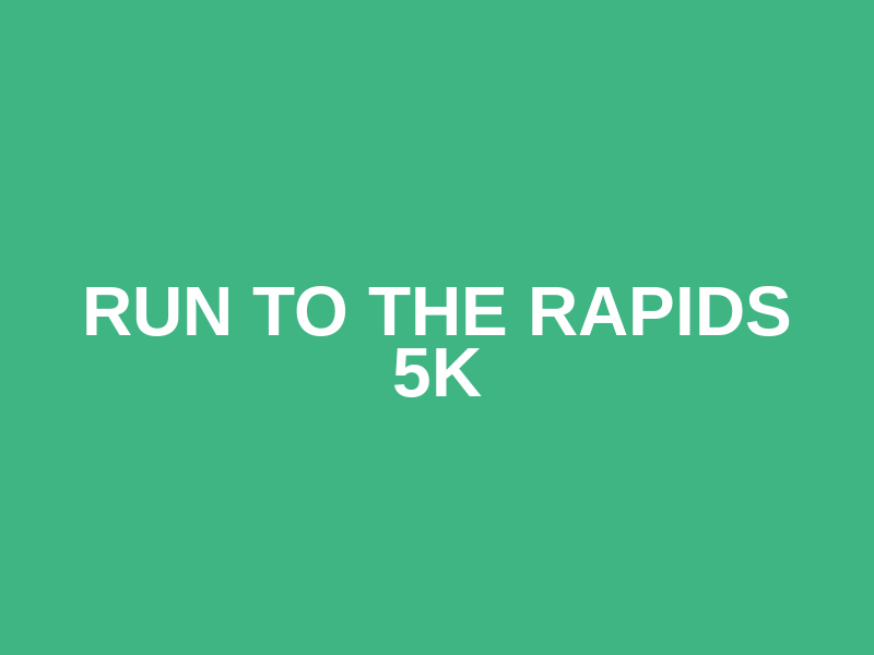 Run to the Rapids 5K