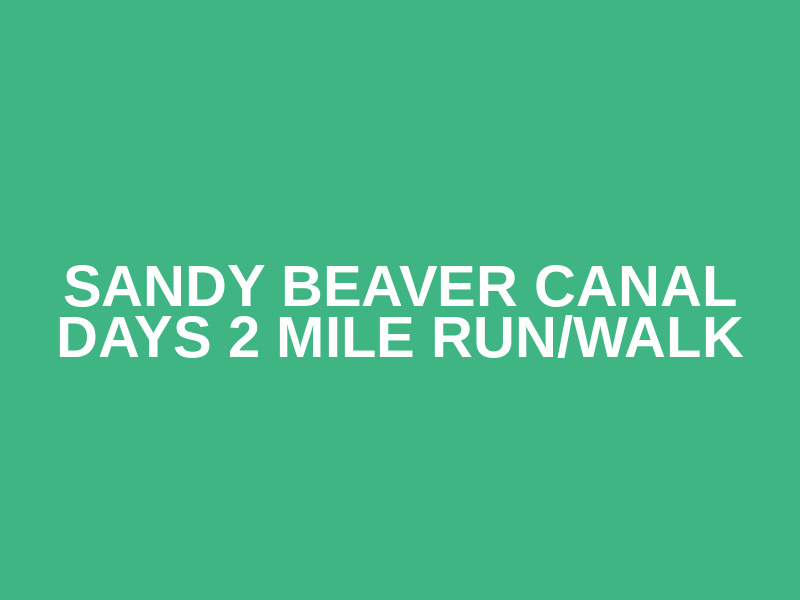 Sandy Beaver Canal Days 2 Mile Run/Walk