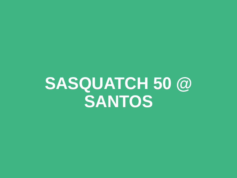 Sasquatch 50 @ Santos