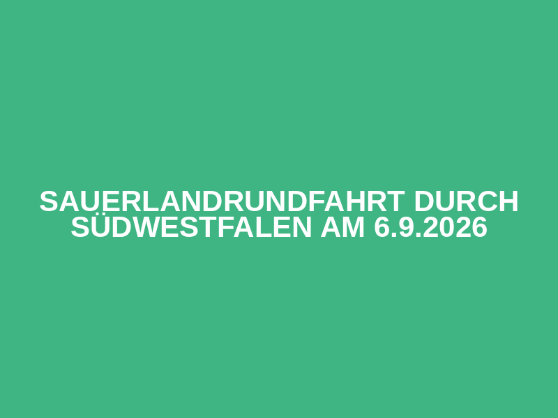 Sauerlandrundfahrt durch Südwestfalen am 6.9.2026