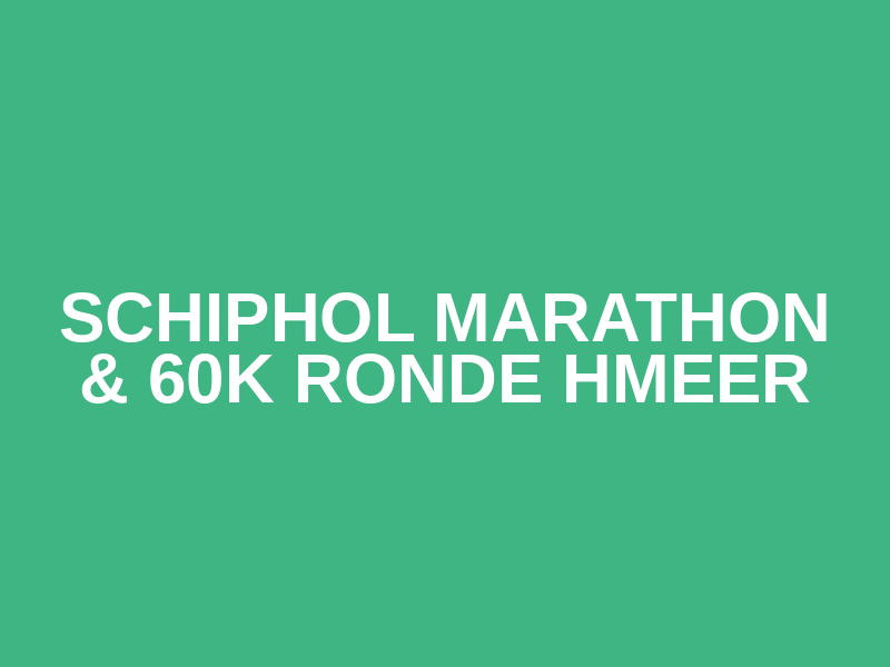 Schiphol Marathon & 60k Ronde Hmeer