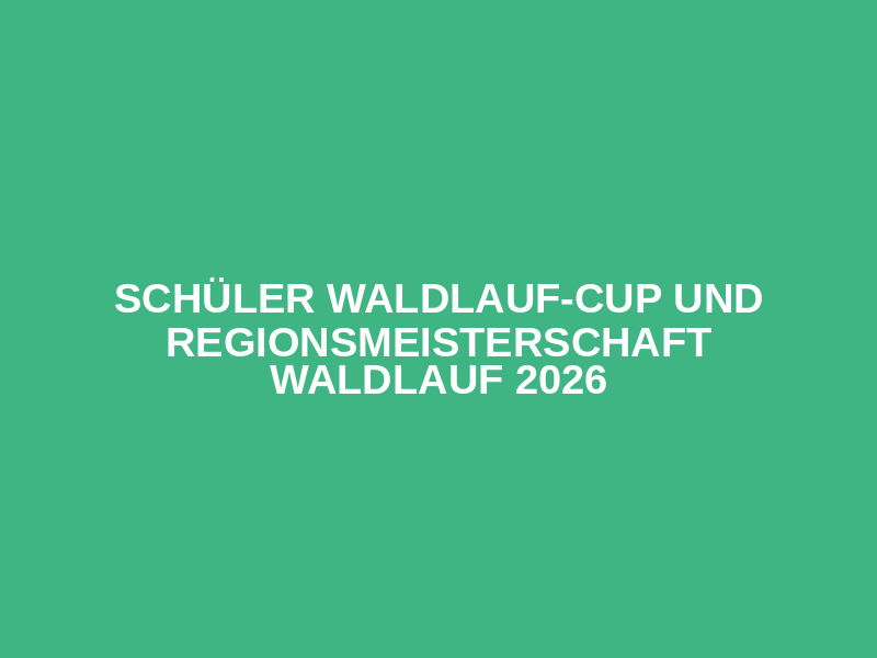Schüler Waldlauf-Cup und Regionsmeisterschaft Waldlauf 2026