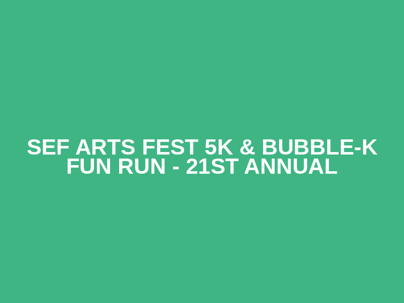 SEF Arts Fest 5K & Bubble-K Fun Run - 21st Annual Logo