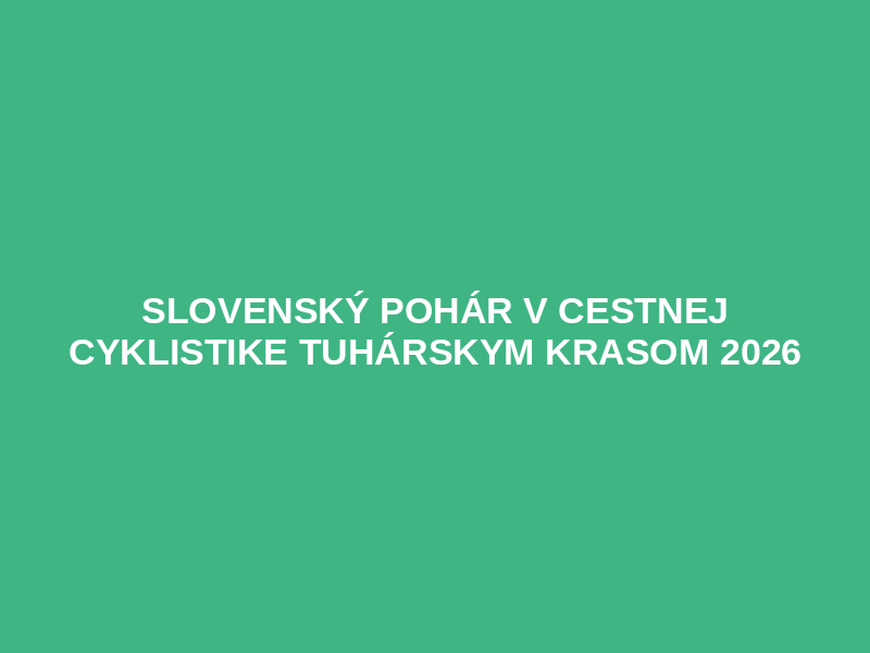 Slovenský pohár v cestnej cyklistike Tuhárskym krasom 2026