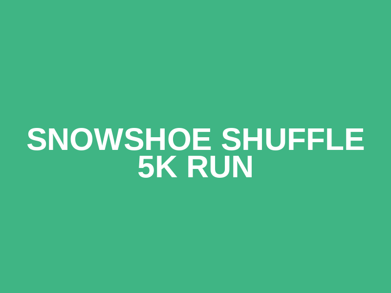Snowshoe Shuffle 5K Run