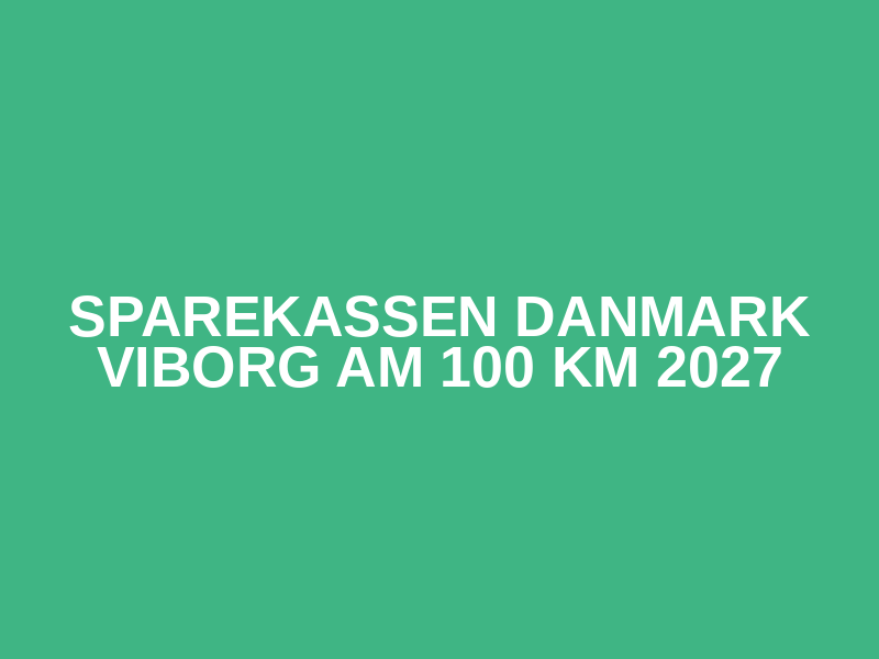 Sparekassen Danmark Viborg AM 100 km 2027