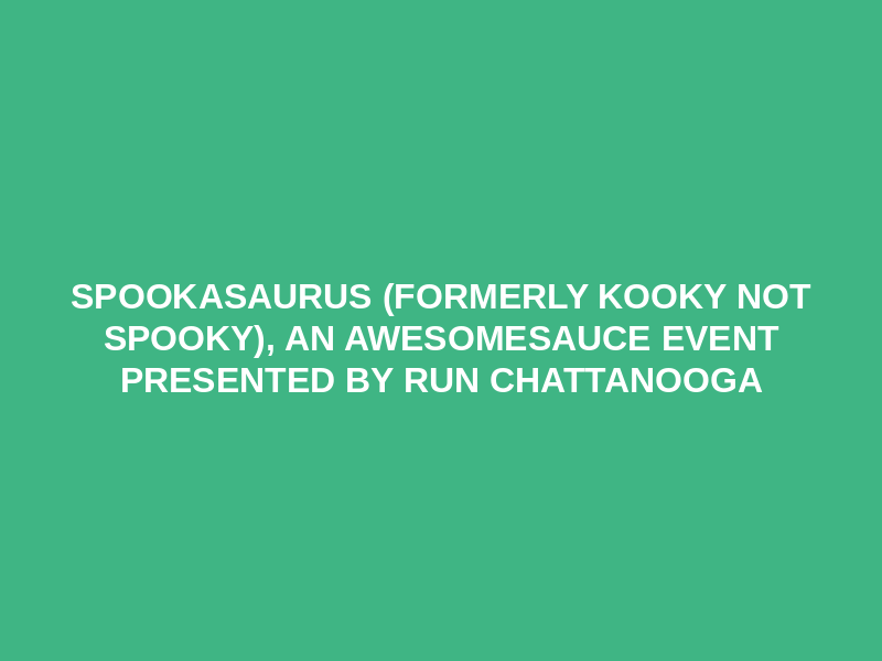 Spookasaurus (formerly Kooky Not Spooky), An Awesomesauce Event presented by Run Chattanooga Logo