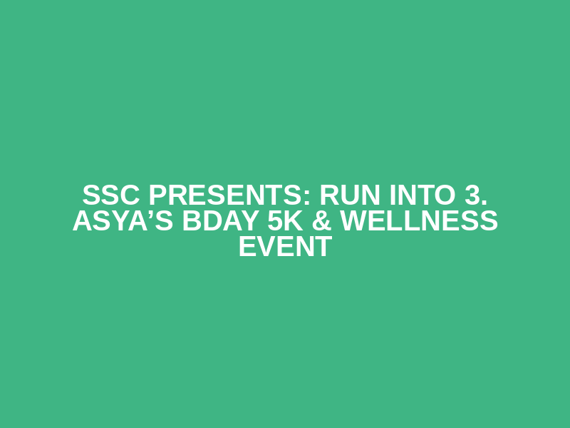 SSC Presents: Run Into 3. Asya’s Bday 5k & Wellness Event